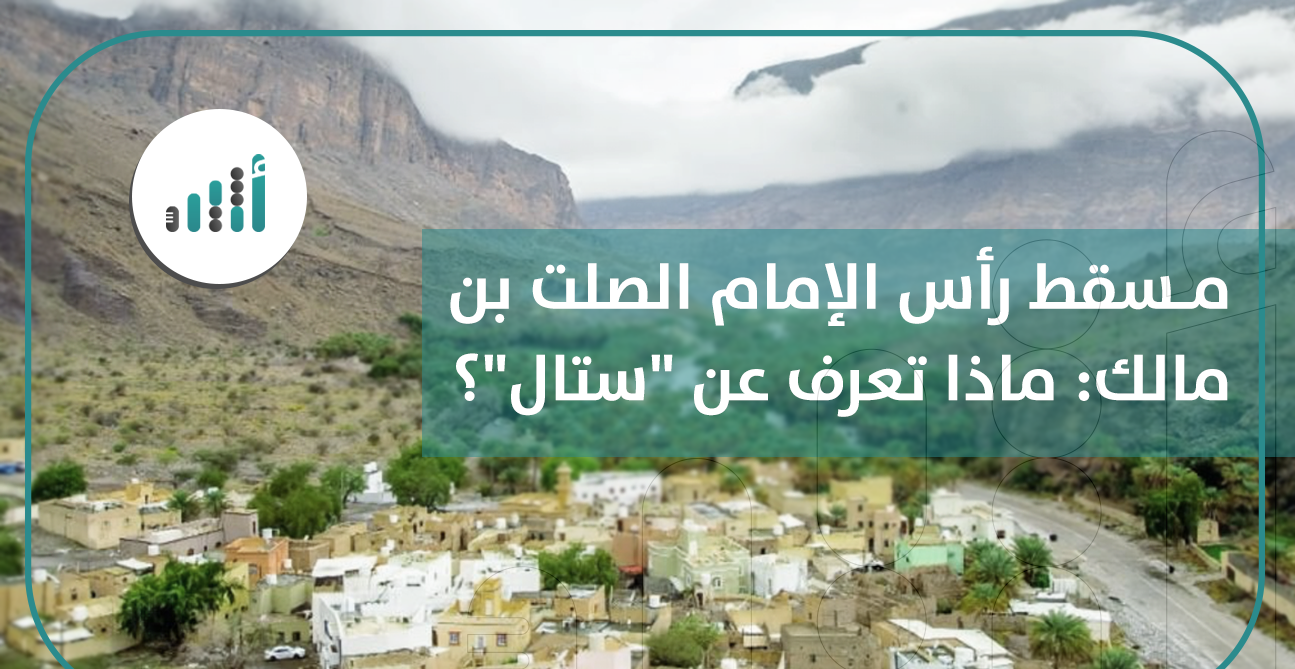 مسقط رأس الإمام الصلت بن مالك: ماذا تعرف عن “ستال”؟