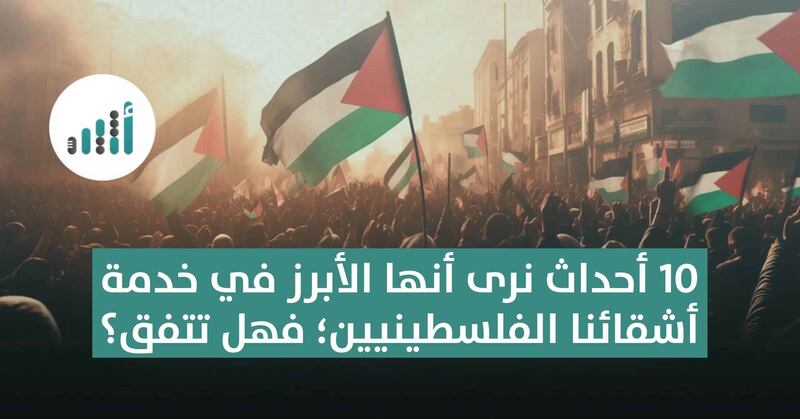 10 أحداث نرى أنها الأبرز في خدمة أشقائنا الفلسطينيين؛ فهل تتفق؟