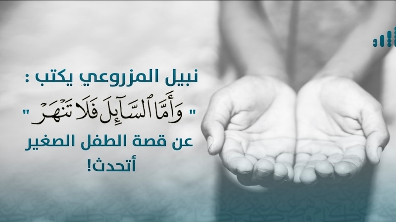 نبيل المزروعي يكتب : “وأمّا السائِل فلا تنهر”، عن قصة الطفل الصغير أتحدث!